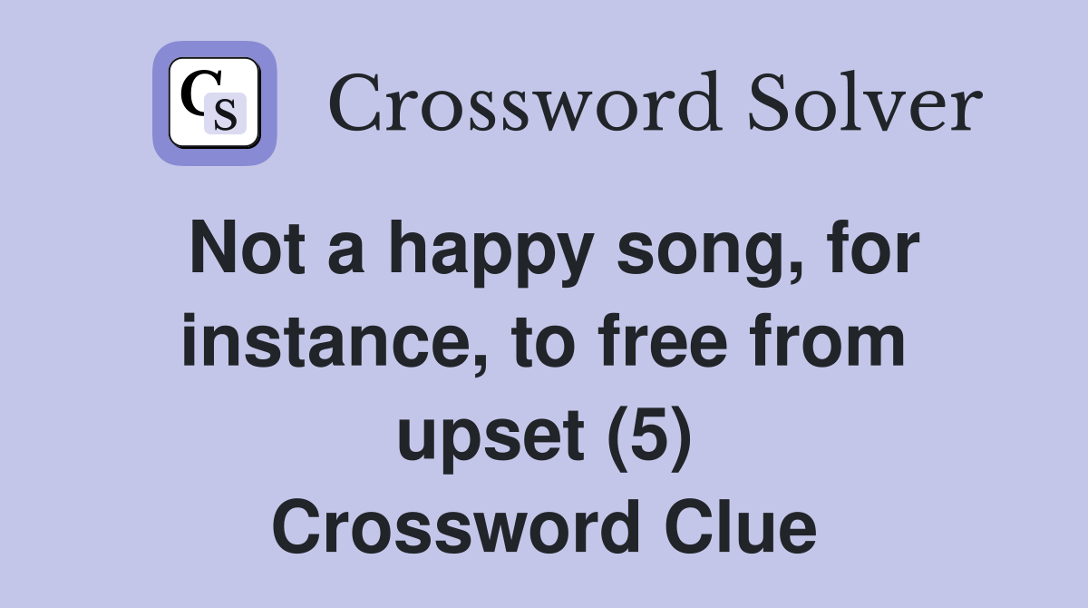 Not a happy song, for instance, to free from upset (5) Crossword Clue